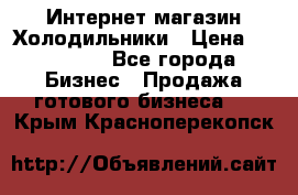 Интернет магазин Холодильники › Цена ­ 150 000 - Все города Бизнес » Продажа готового бизнеса   . Крым,Красноперекопск